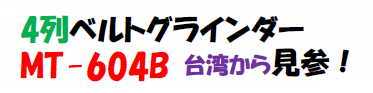4列ベルトグラインダー　MT-604B　台湾から見参！